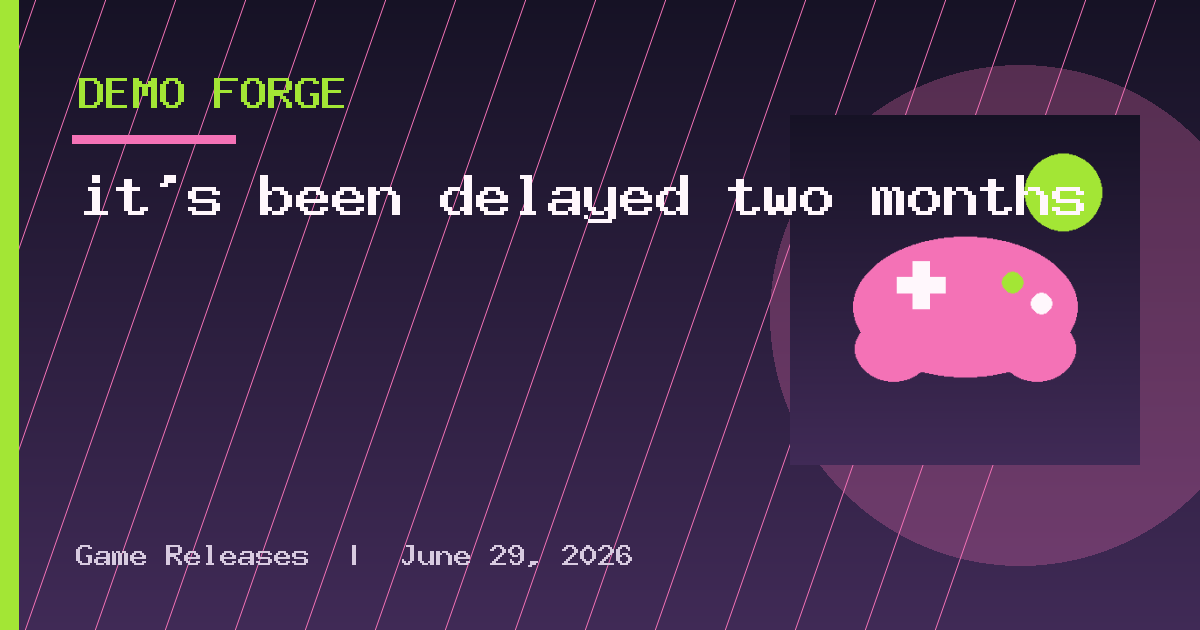 it's been delayed two months