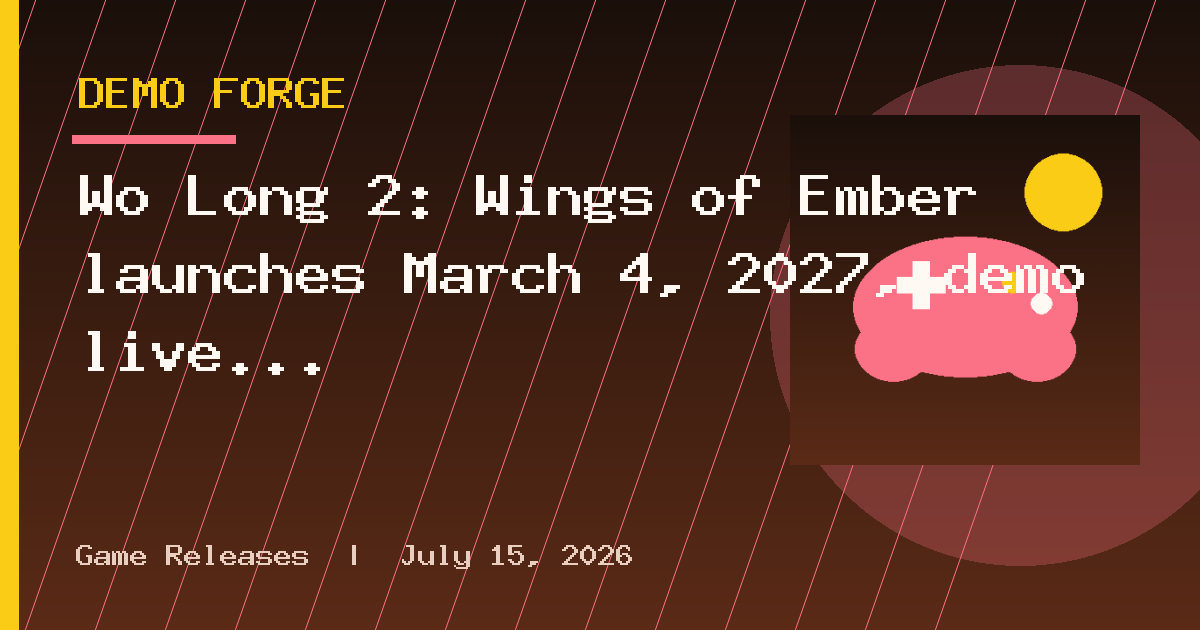 Wo Long 2: Wings of Ember launches March 4, 2027, demo live today
